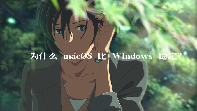 为什么 macOS 比 Windows 稳定？