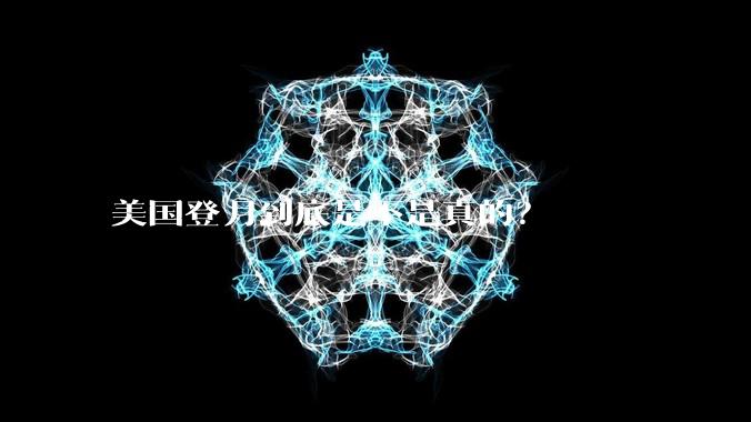 美国登月到底是不是真的？