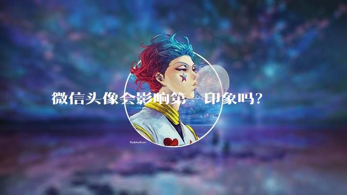微信头像会影响第一印象吗？