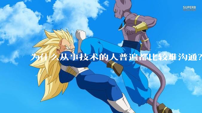 为什么从事技术的人普遍都比较难沟通？