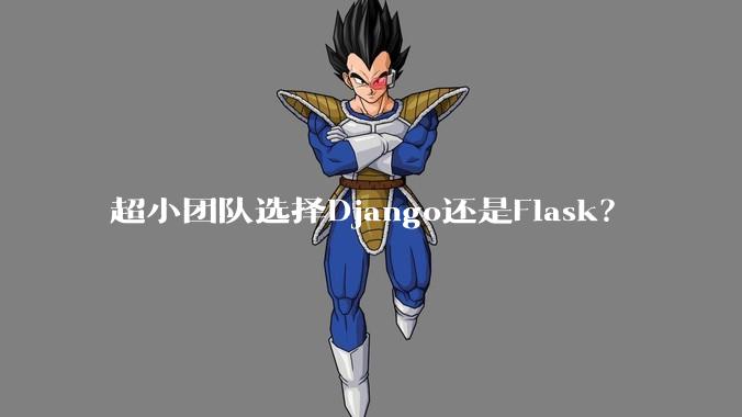 超小团队选择Django还是Flask？